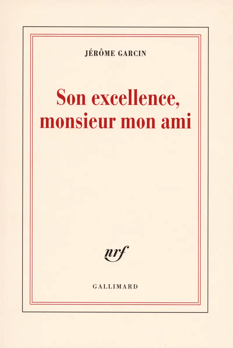 Son excellence, monsieur mon ami - Jérôme Garcin