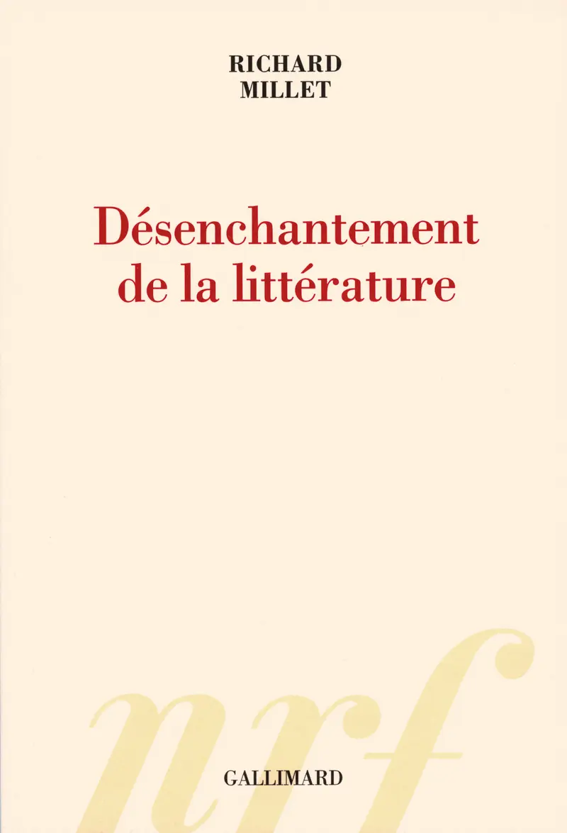 Désenchantement de la littérature - Richard Millet