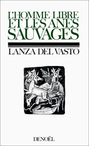 L'Homme libre et les ânes sauvages suivi de Les Sept hommes et les trois morales - Lanza del Vasto