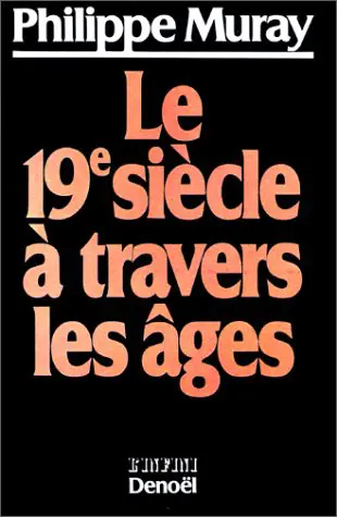 Le XIXᵉ siècle à travers les âges - Philippe Muray