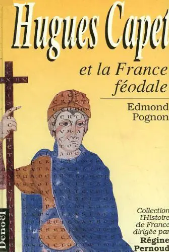 Hugues Capet et la France féodale - Edmond Pognon