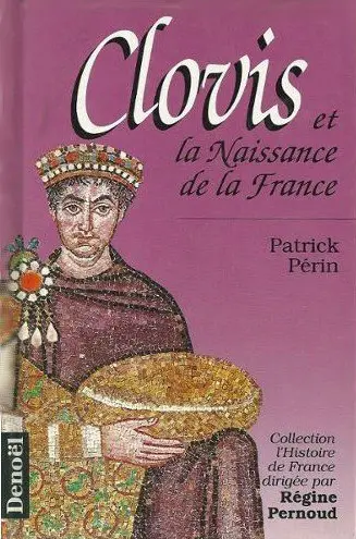 Clovis et la naissance de la France - Patrick Périn