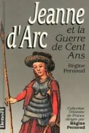 Jeanne d'Arc et la guerre de Cent Ans - Régine Pernoud