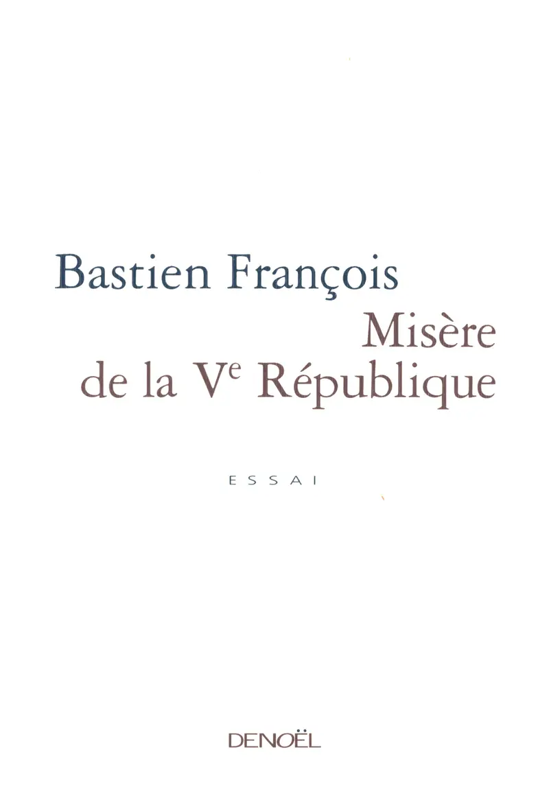 Misère de la Vᵉ République - Sylvain Bourmeau - Bastien François - Bastien François