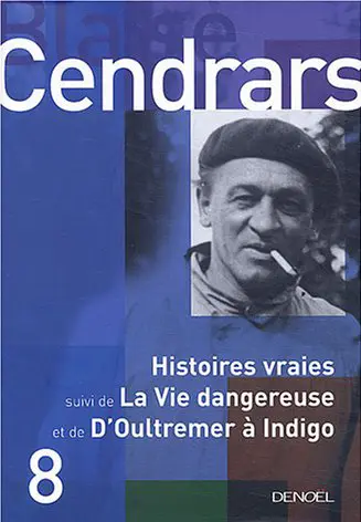 Histoires vraies suivi de La Vie dangereuse - Blaise Cendrars