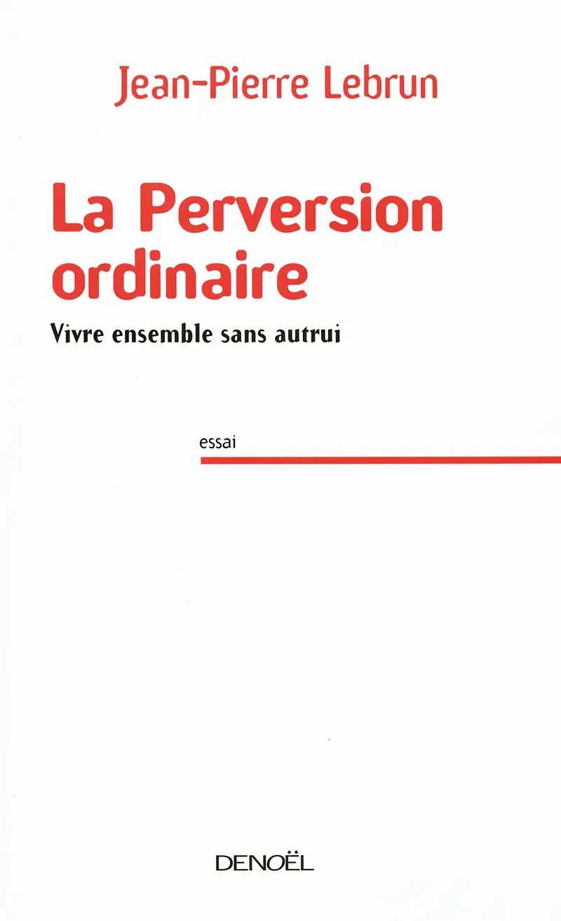 La Perversion ordinaire - Jean-Pierre Lebrun