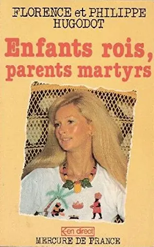 Enfants rois, parents martyrs - Florence Hugodot - Philippe Hugodot