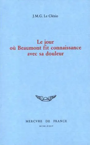 Le Jour où Beaumont fit connaissance avec sa douleur - J. M. G. Le Clézio