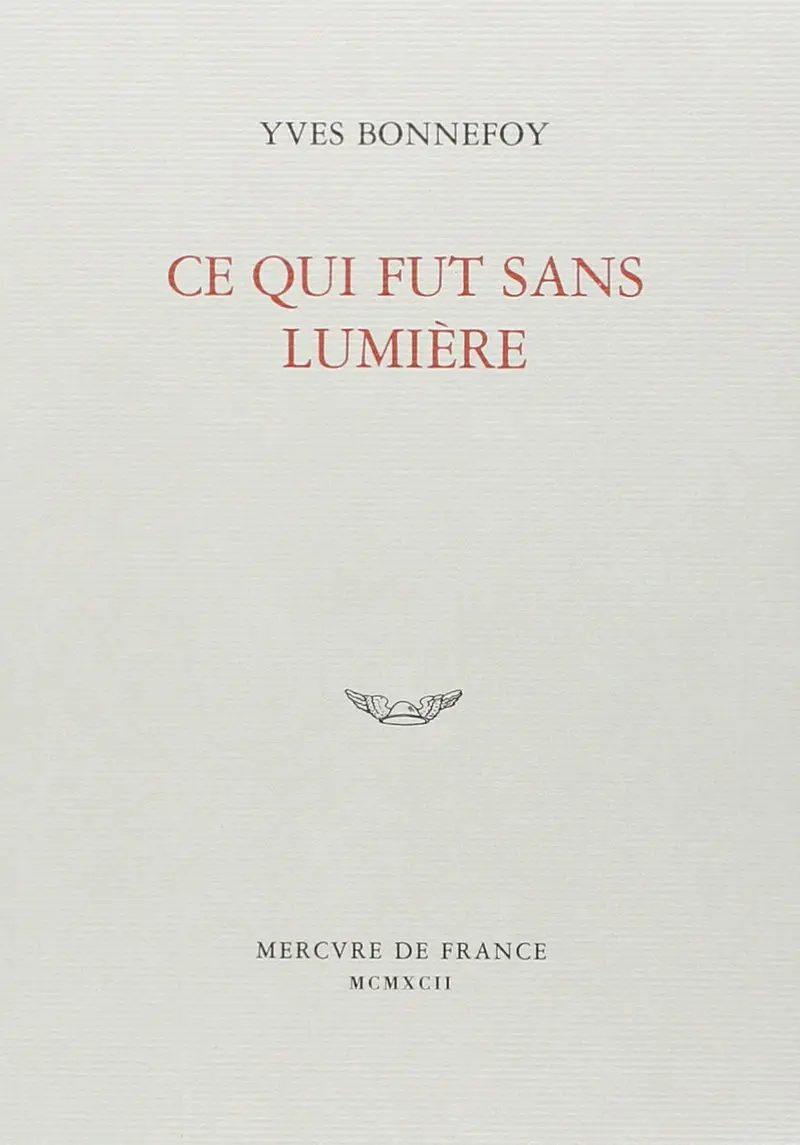Ce qui fut sans lumière - Yves Bonnefoy