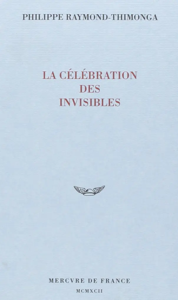 La célébration des invisibles - Philippe Raymond-Thimonga