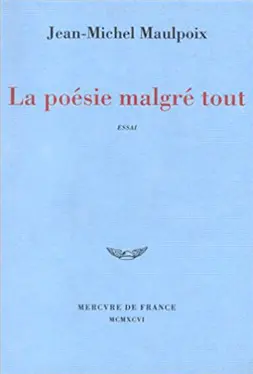 La poésie malgré tout - Jean-Michel Maulpoix