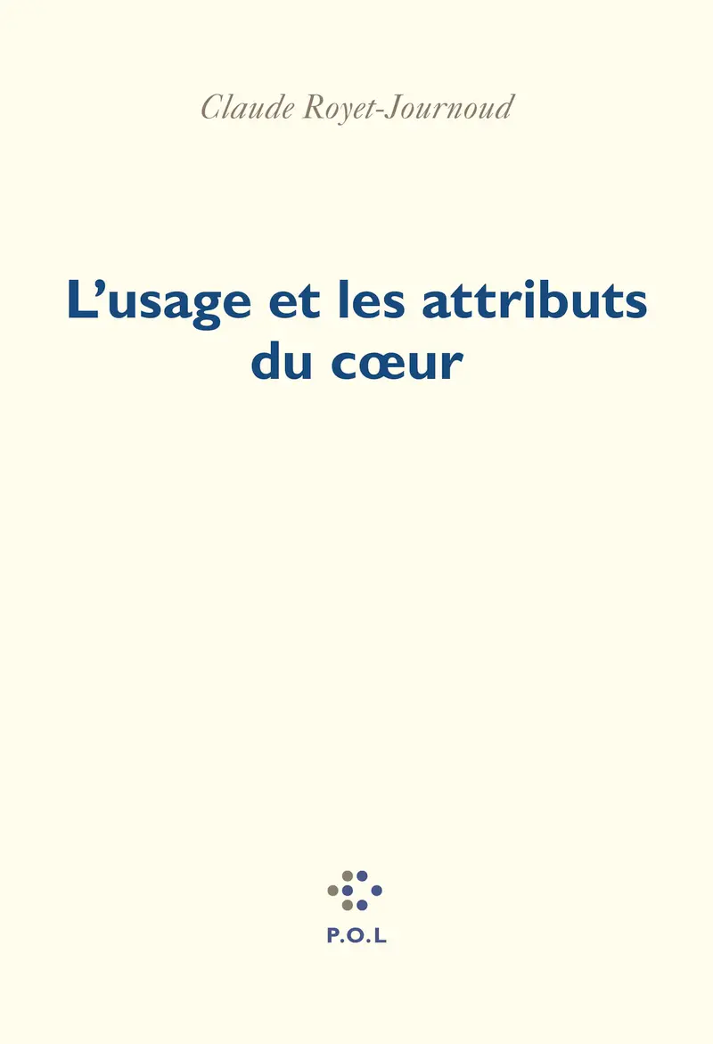 L'usage et les attributs du cœur - Claude Royet-Journoud