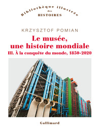 Le musée, une histoire mondiale - illustrée - Bibliothèque des Histoires -  GALLIMARD - Site Gallimard